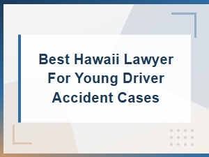 Finding a Hawaii Lawyer for Young Driver Accident Claims