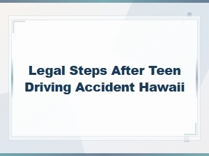 Legal Steps After a Teen Driving Accident in Hawaii