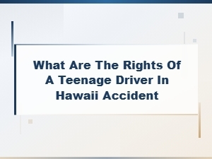 Rights of Teen Drivers in Hawaii Accident Claims