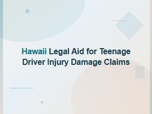 Hawaii Legal Aid for Teenage Driver Injury and Damage Claim Compensation