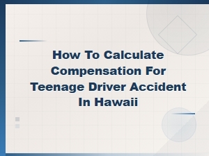 Calculating Teen Driver Accident Compensation in Hawaii