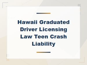 Hawaii Graduated Licensing Law and Teen Crash Liability