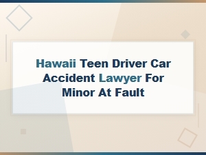Hawaii Teen Driver Car Accident Lawyer for Minors at Fault - Legal Help Guide