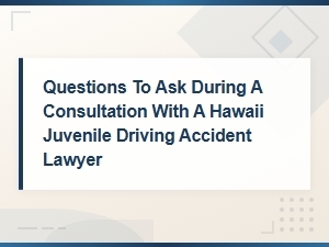 Questions to Ask a Hawaii Juvenile Driving Accident Lawyer
