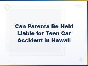 Parental Liability for Teen Car Accidents in Hawaii