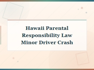 Hawaii Parental Liability for Minor Driver Accidents