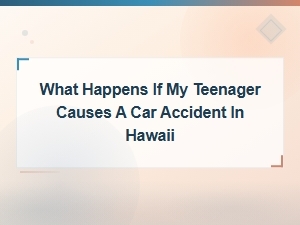 Parental Liability When Your Teen Causes a Car Accident in Hawaii